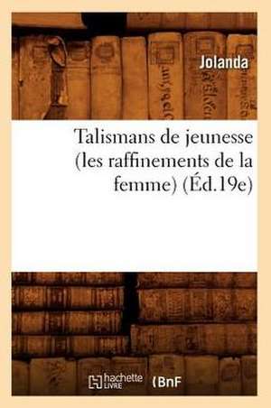 Talismans de Jeunesse (Les Raffinements de La Femme) (Ed.19e) de Jolanda