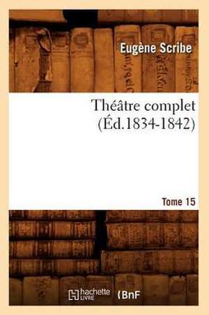 Theatre Complet. Tome 15 (Ed.1834-1842): Oeuvres de P. Corneille (N Ed) (Ed.1869) de Scribe E.