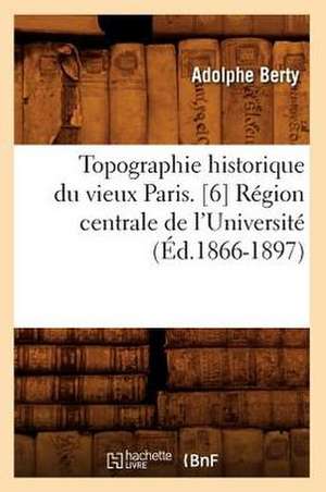 Topographie Historique Du Vieux Paris. [6] Region Centrale de L'Universite (Ed.1866-1897) de Adolphe Berty