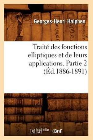 Traite Des Fonctions Elliptiques Et de Leurs Applications. Partie 2 (Ed.1886-1891) de Halphen-G-H