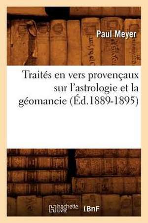 Traites En Vers Provencaux Sur L'Astrologie Et La Geomancie (Ed.1889-1895) de Meyer P.