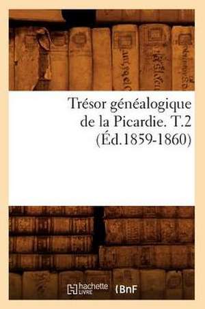 Tresor Genealogique de La Picardie. T.2 (Ed.1859-1860) de Sans Auteur