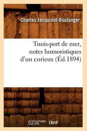 Tunis-Port de Mer, Notes Humoristiques D'Un Curieux (Ed.1894) de Jacquinot Boulanger C.