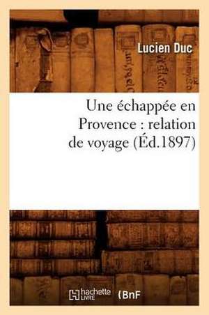 Une Echappee En Provence: Relation de Voyage (Ed.1897) de Duc L.