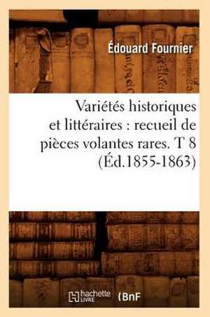 Varietes Historiques Et Litteraires: Recueil de Pieces Volantes Rares. T 8 (Ed.1855-1863) de Sans Auteur