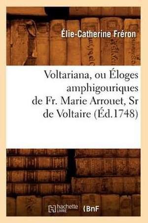 Voltariana, Ou Eloges Amphigouriques de Fr. Marie Arrouet, Sr de Voltaire (Ed.1748) de Freron E. C.