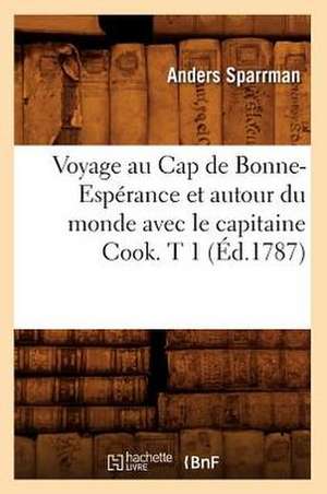 Voyage Au Cap de Bonne-Esperance Et Autour Du Monde Avec Le Capitaine Cook. T 1 (Ed.1787) de Sparrman-A