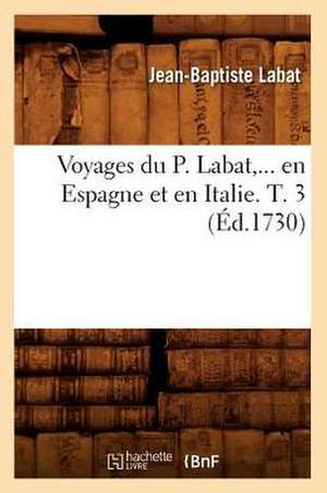 Voyages Du P. Labat, ... En Espagne Et En Italie. T. 3 (Ed.1730): Australie, Java, Siam, Canton, Pekin (N Ed) (Ed.1878) de Labat J. B.