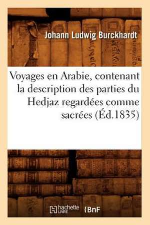 Voyages En Arabie, Contenant La Description Des Parties Du Hedjaz Regardees Comme Sacrees (Ed.1835) de Burckhardt J. L.