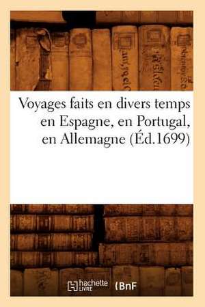 Voyages Faits En Divers Temps En Espagne, En Portugal, En Allemagne (Ed.1699) de Sans Auteur