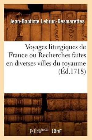 Voyages Liturgiques de France Ou Recherches Faites En Diverses Villes Du Royaume de Jean-Baptiste Lebrun-Desmarette