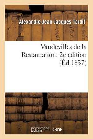 Vaudevilles de la Restauration. 2e Édition de Alexandre-Jean-Jacques Tardif