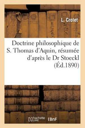 Doctrine Philosophique de S. Thomas D Aquin, Resumee D Apres Le Dr Stoeckl