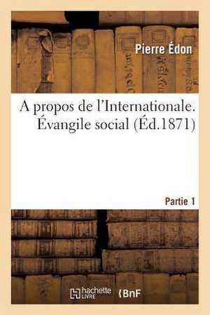 A Propos de L Internationale. Evangile Social, Selon Pierre Edon. Premiere Partie