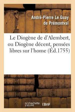 Le Diogene de D Alembert, Ou Diogene Decent, Pensees Libres Sur L Home