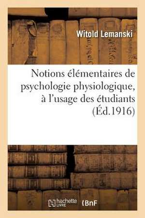 Notions Elementaires de Psychologie Physiologique, A L Usage Des Etudiants Et Des Jeunes Medecins