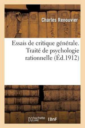 Essais de Critique Generale. Traite de Psychologie Rationnelle D Apres Les Principes Du Criticisme