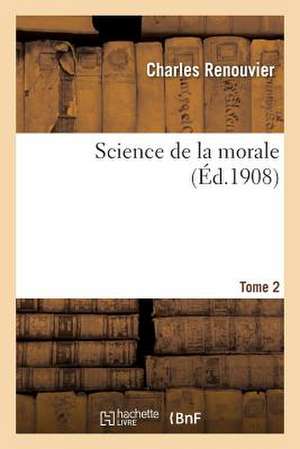 Science de La Morale. Tome 2