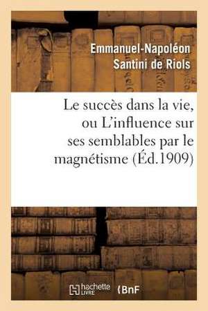 Le Succes Dans La Vie, Ou L Influence Sur Ses Semblables Par Le Magnetisme, L Hypnotisme