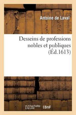 Desseins de Professions Nobles Et Publiques, Contenans Plusieurs Traictes Divers & Rares