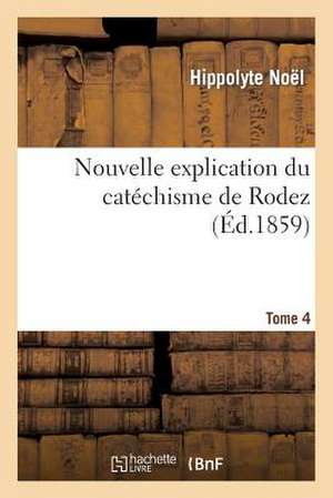 Nouvelle Explication Du Catechisme de Rodez. Tome 4