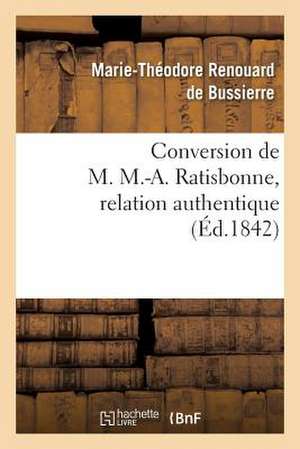 Conversion de M. M.-A. Ratisbonne, Relation Authentique Par M. Le Bon Th. de Bussieres