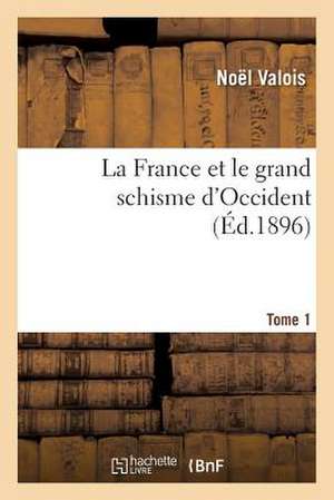 La France Et Le Grand Schisme D'Occident. T. 1