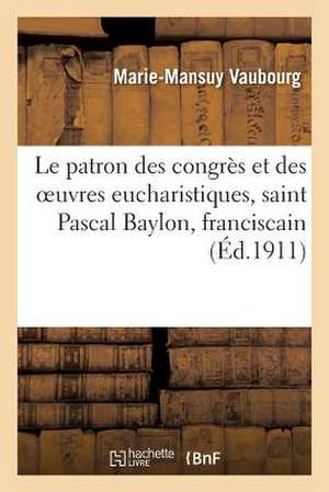 Le Patron Des Congres Et Des Oeuvres Eucharistiques, Saint Pascal Baylon, Franciscain