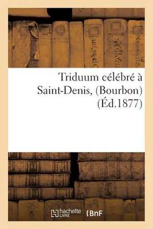 Triduum Celebre a Saint-Denis, (Bourbon), A L'Occasion de L'Introduction de La Cause