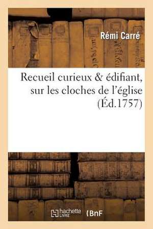 Recueil Curieux Edifiant, Sur les Cloches de L'Eglise, Avec les Ceremonies de Leur Benediction