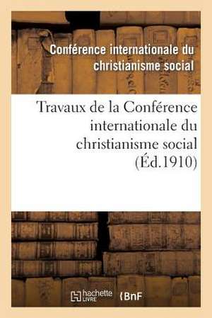 Travaux de La Conference Internationale Du Christianisme Social, Tenue a Besancon Le 16 Juin 1910