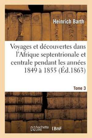 Voyages Et Decouvertes Dans L'Afrique Septentrionale Et Centrale. Tome 3