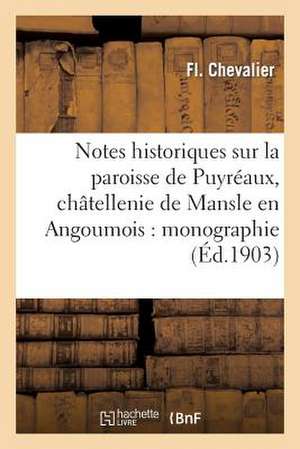 Notes Historiques Sur La Paroisse de Puyreaux, Chatellenie de Mansle En Angoumois