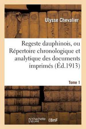 Regeste Dauphinois, Ou Repertoire Chronologique Et Analytique. Tome 1, Fascicule 1-3, Annee 140-1203