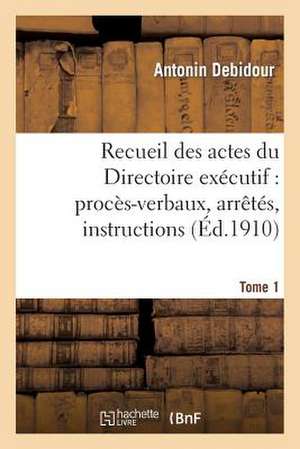 Recueil Des Actes Du Directoire Executif. Tome 1 de Debidour-A