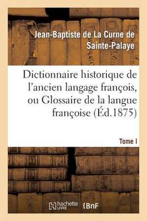 Dictionnaire Historique de L Ancien Langage Francois.Tome I. A-Ao