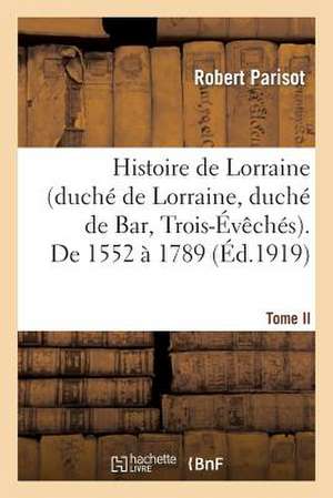 Histoire de Lorraine (Duche de Lorraine, Duche de Bar, Trois-Eveches). Tome II. de 1552 a 1789