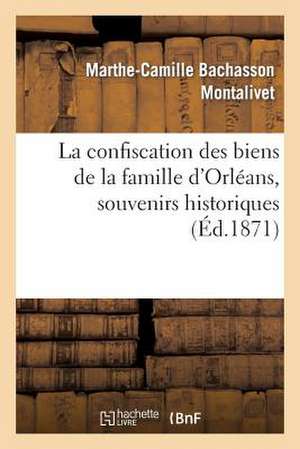 La Confiscation Des Biens de La Famille D Orleans, Souvenirs Historiques