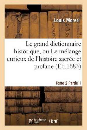 Le Grand Dictionnaire Historique. Tome 2, Partie 1 de Moreri-L