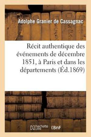 Recit Authentique Des Evenements de Decembre 1851, a Paris Et Dans Les Departements