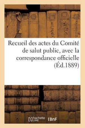 Recueil Des Actes Du Comite de Salut Public, Avec La Correspondance Officielle