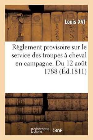 Reglement Provisoire Sur Le Service Des Troupes a Cheval En Campagne. Du 12 Aout 1788