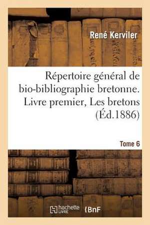 Repertoire General de Bio-Bibliographie Bretonne. Livre Premier, Les Bretons. 6, Bourg-Brou