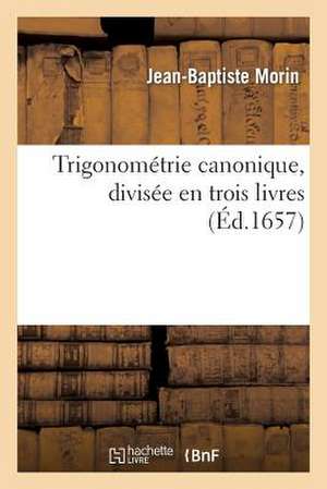 Trigonometrie Canonique, Divisee En Trois Livres