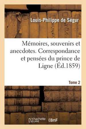 Memoires, Souvenirs Et Anecdotes. Correspondance Et Pensees Du Prince de Ligne. Tome 2