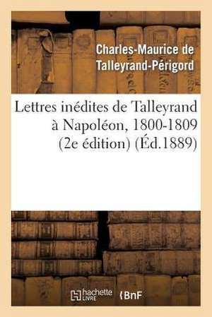 Lettres Inedites de Talleyrand a Napoleon, 1800-1809 (2e Edition)