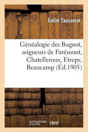 Genealogie Des Bugnot, Seigneurs de Faremont, Chatelleroux, Etrepy, Beaucamp, Loisy, Aulnay