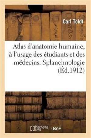 Atlas D'Anatomie Humaine, A L'Usage Des Etudiants Et Des Medecins. Splanchnologie