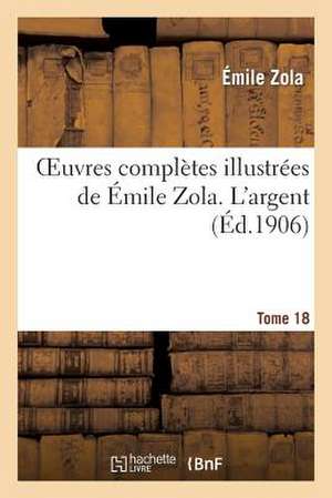 Oeuvres Completes Illustrees de Emile Zola. T. 18 L'Argent