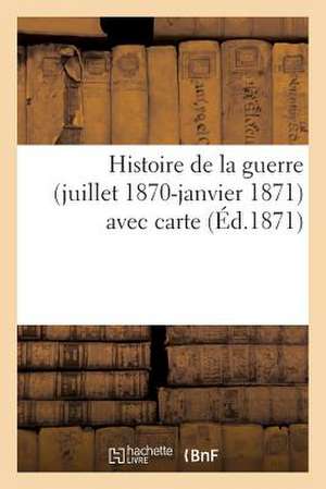 Histoire de La Guerre (Juillet 1870-Janvier 1871), Avec Carte